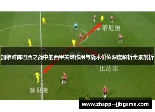 加维对阵巴西之战中的西甲关键作用与战术价值深度解析全景剖析