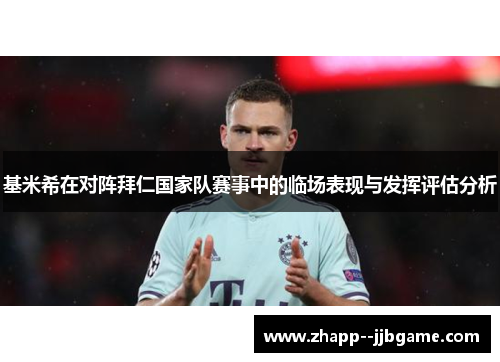 基米希在对阵拜仁国家队赛事中的临场表现与发挥评估分析