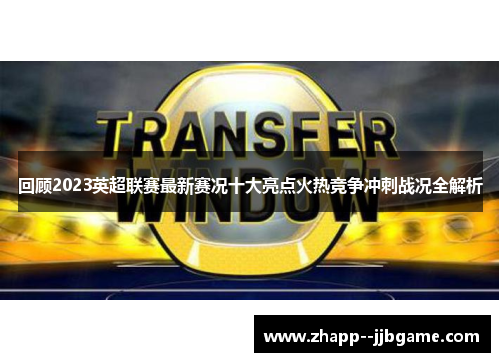 回顾2023英超联赛最新赛况十大亮点火热竞争冲刺战况全解析