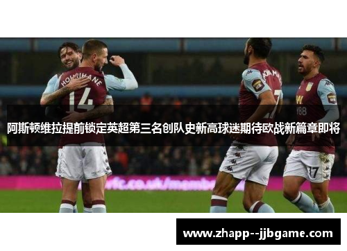 阿斯顿维拉提前锁定英超第三名创队史新高球迷期待欧战新篇章即将