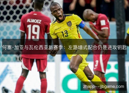何塞·加亚与瓦伦西亚新赛季：左路墙式配合仍是进攻钥匙